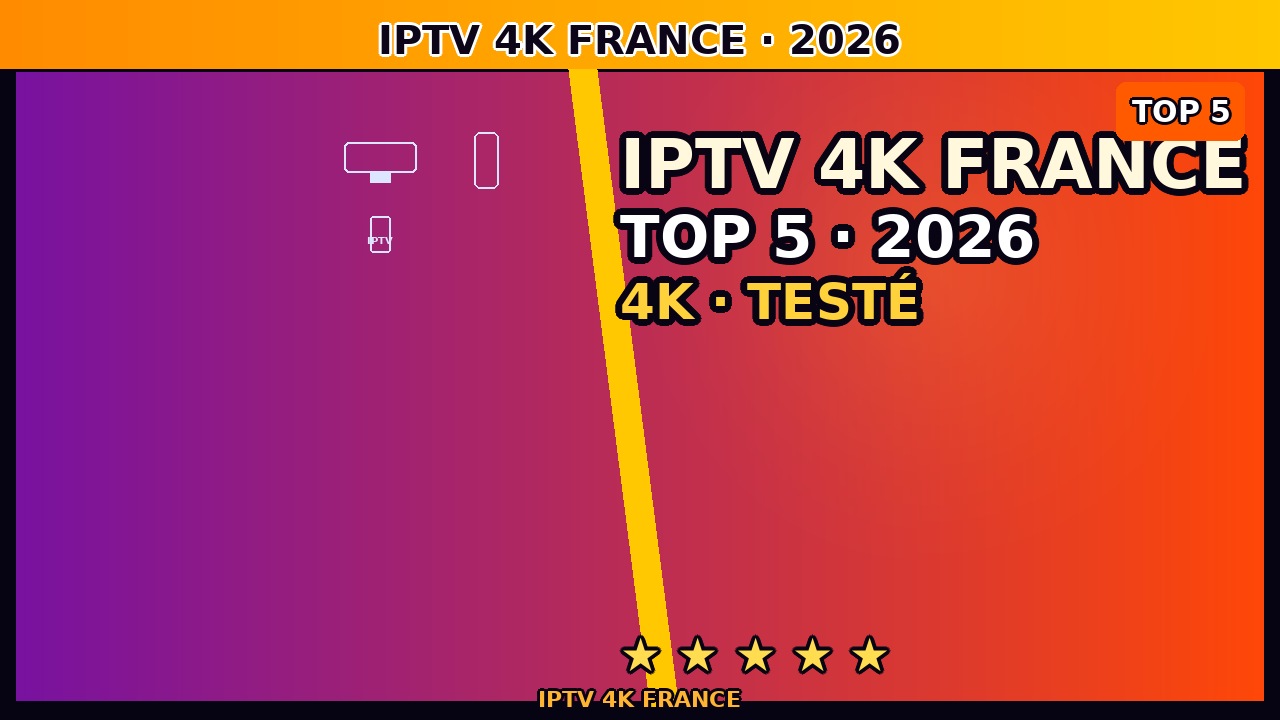 IPTV 4K France juin 2026 — Fournisseurs Stable en Ultra HD